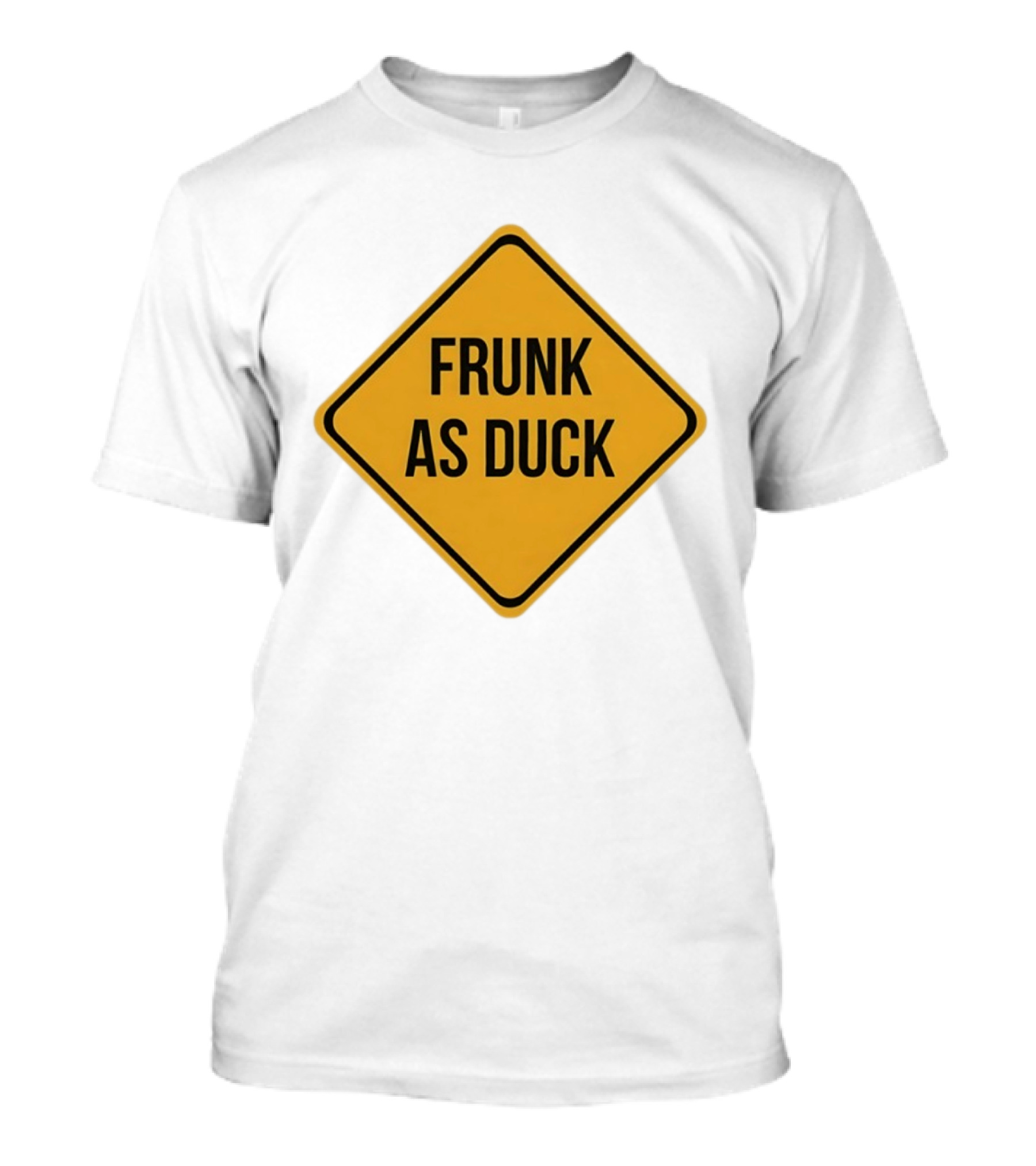 Frunk As Duck Drunk Humor Pun Sign T-Shirt