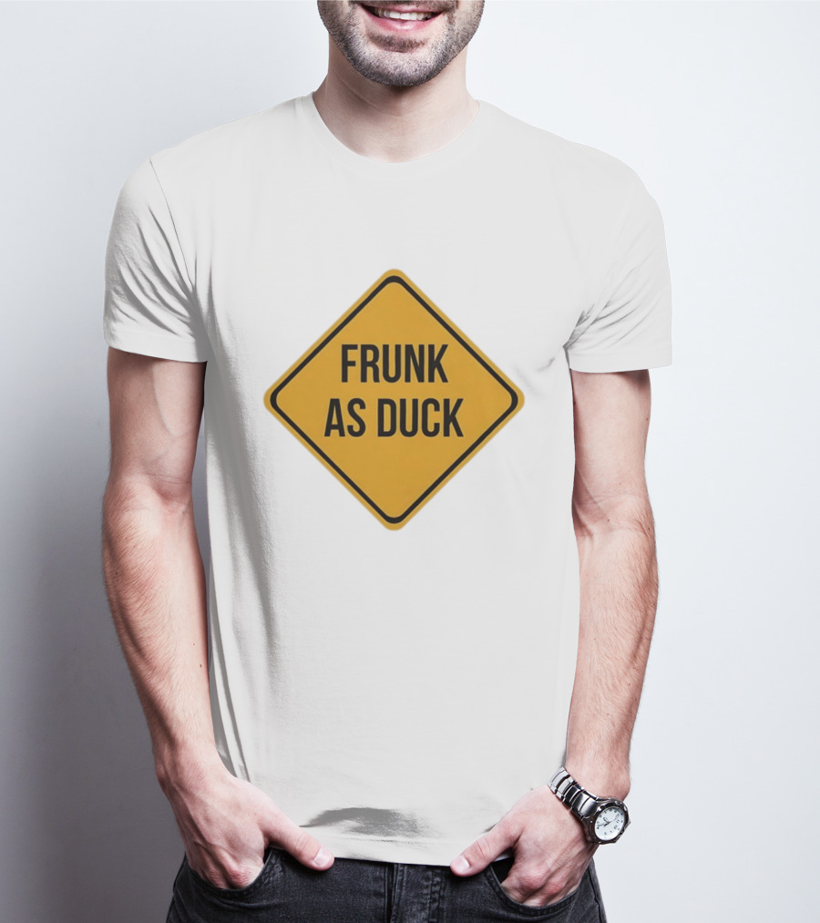 Frunk As Duck Drunk Humor Pun Sign T-Shirt