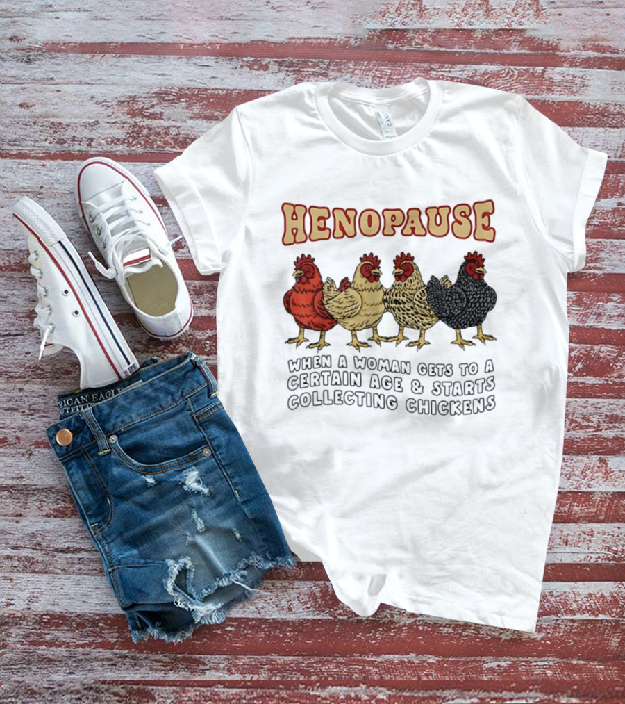 Henopause When A Woman Gets To A Certain Age And Starts Collecting Chickens T-Shirt