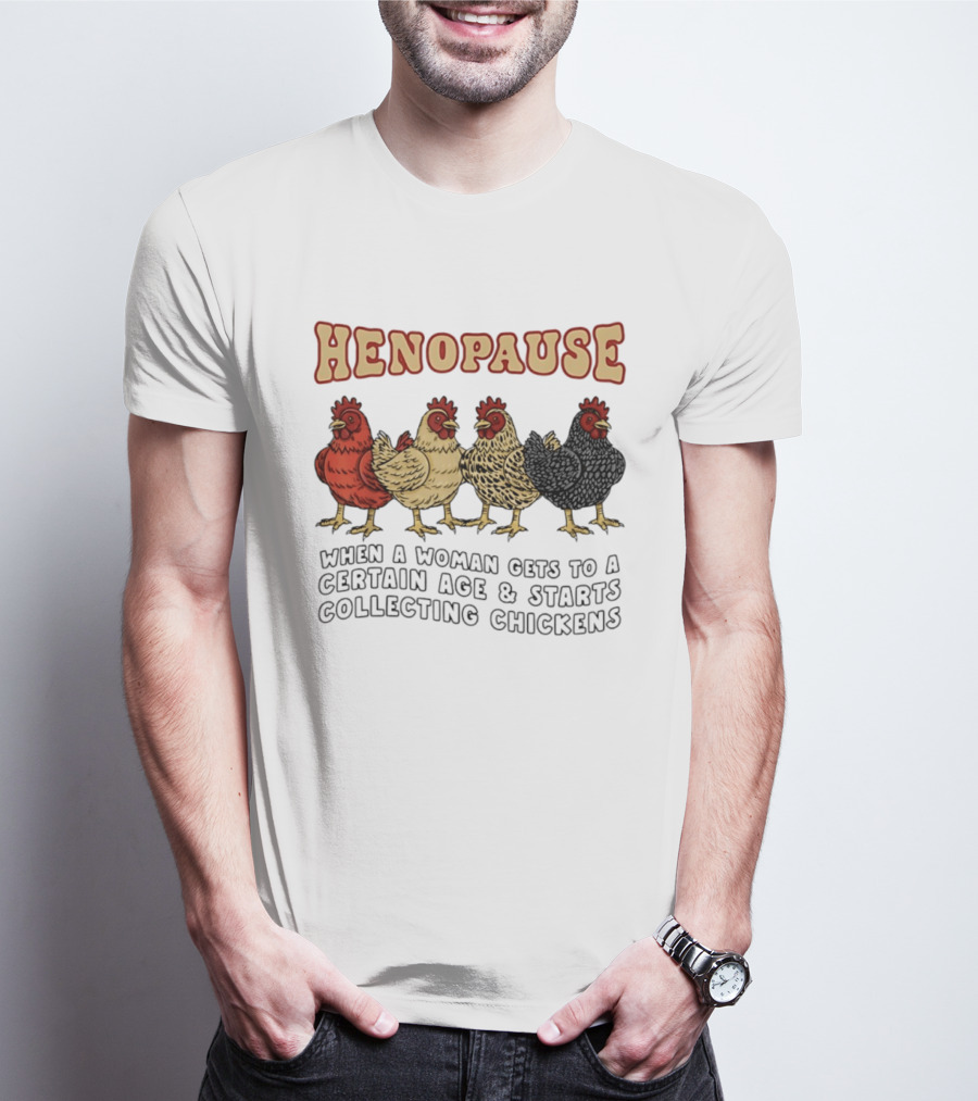 Henopause When A Woman Gets To A Certain Age And Starts Collecting Chickens T-Shirt