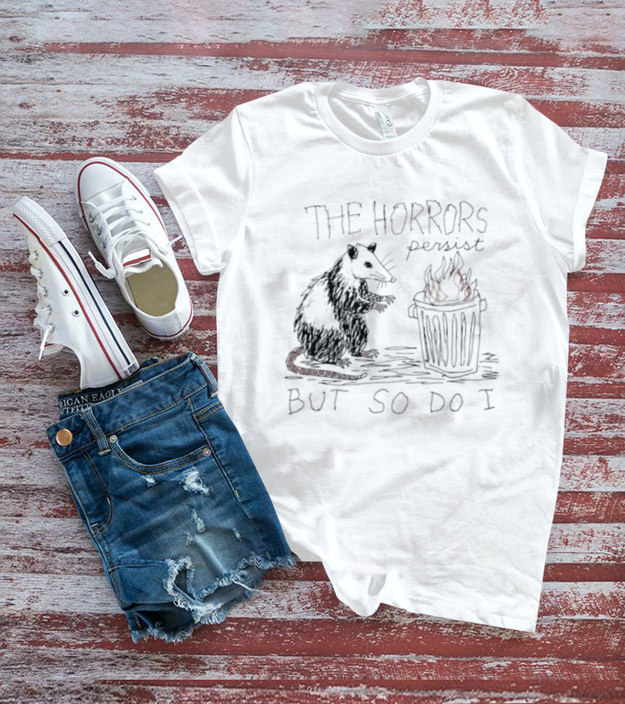 The Horrors Persist But So Do I Opossum Trash Can T-Shirt
