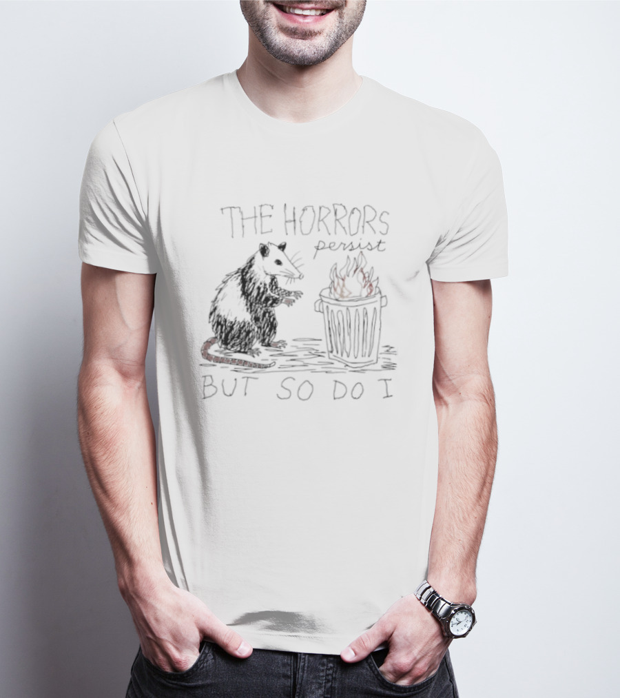 The Horrors Persist But So Do I Opossum Trash Can T-Shirt