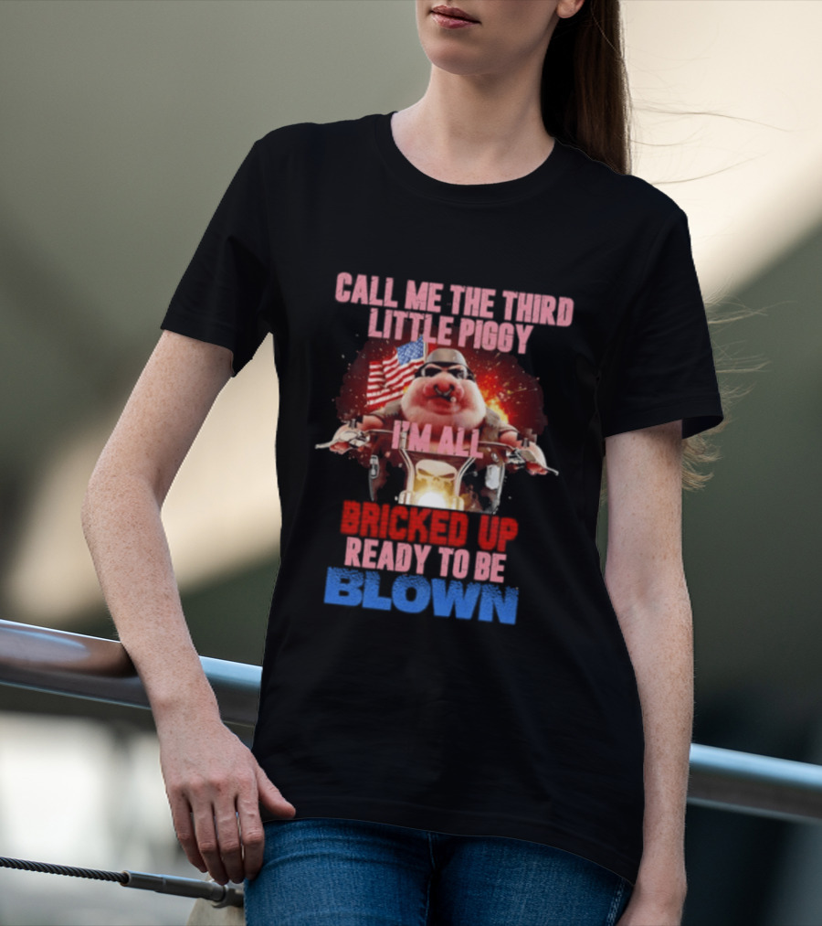 Call Me The Third Little Piggy I'm All Bricked Up Ready To Be Blown USA Flag Motorcycle T-Shirt