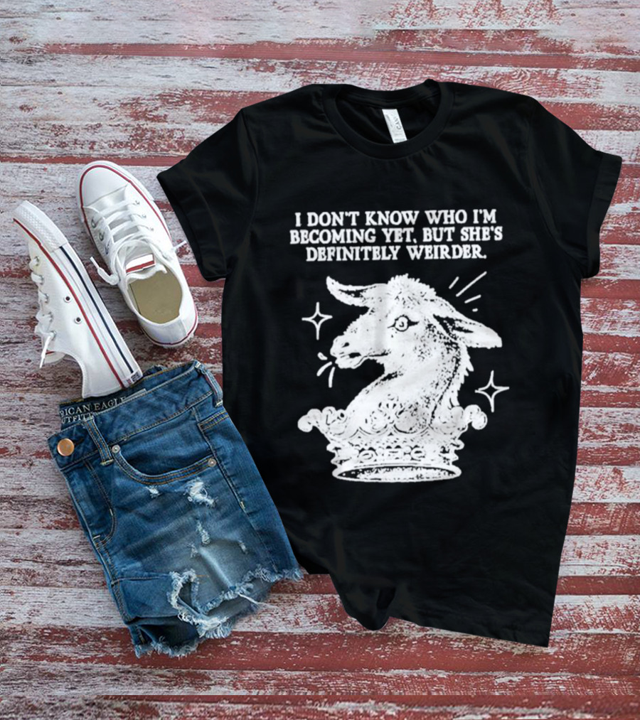 I Don't Know Who I'm Becoming Yet But She's Definitely Weirder Goat T-Shirt