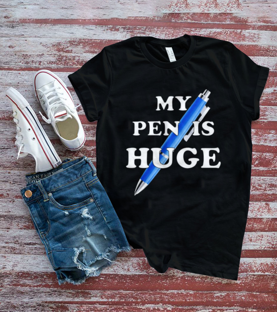 My Pen Is Huge Humor Joke Sarcastic Blue Pen T-Shirt