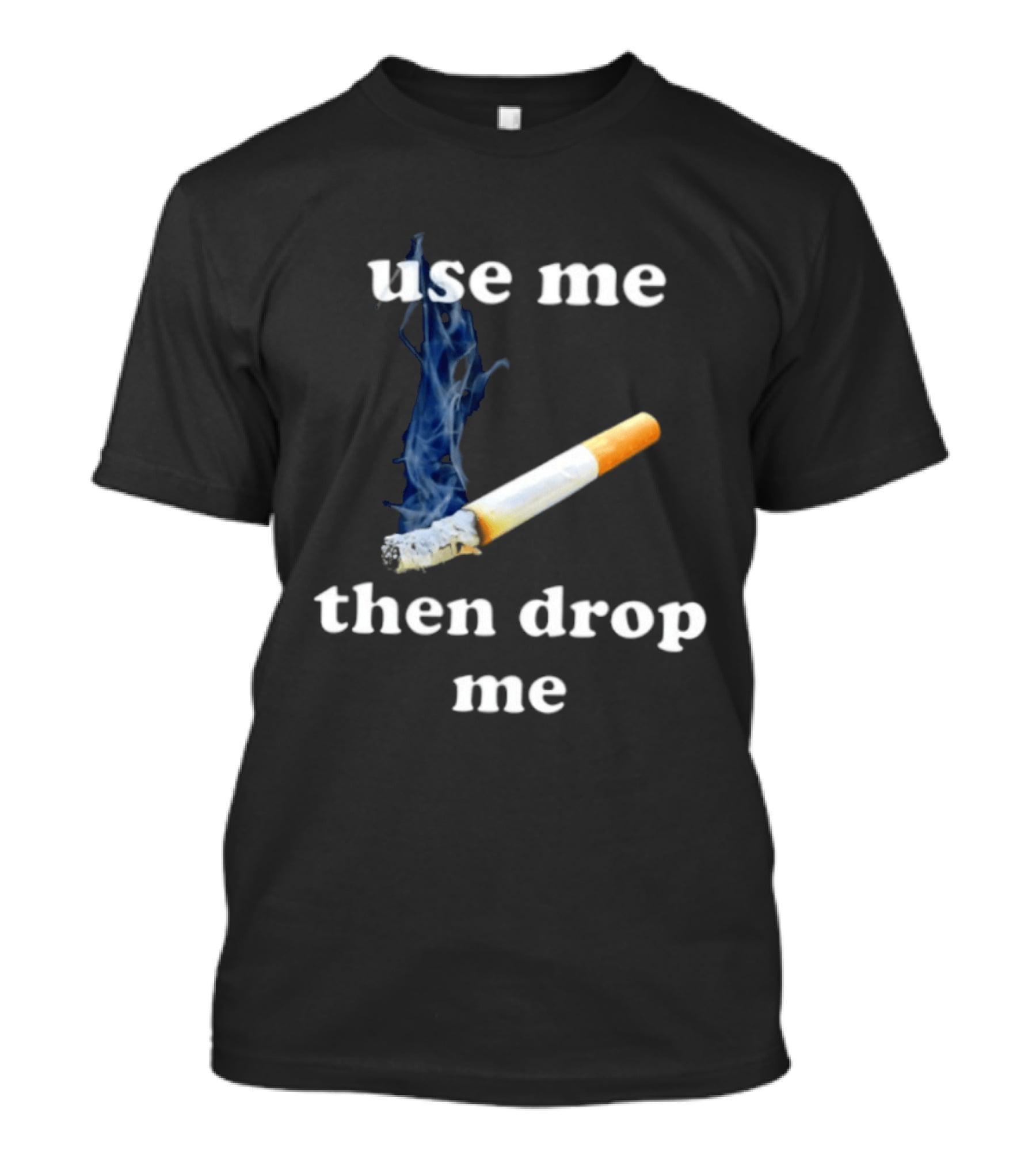 Cigarette Use Me Then Drop Me Smoking T-Shirt