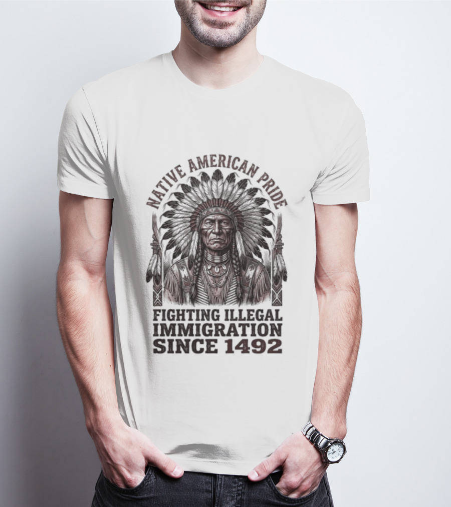 Native American Pride Fighting Illegal Immigration Since 1492 T-Shirt
