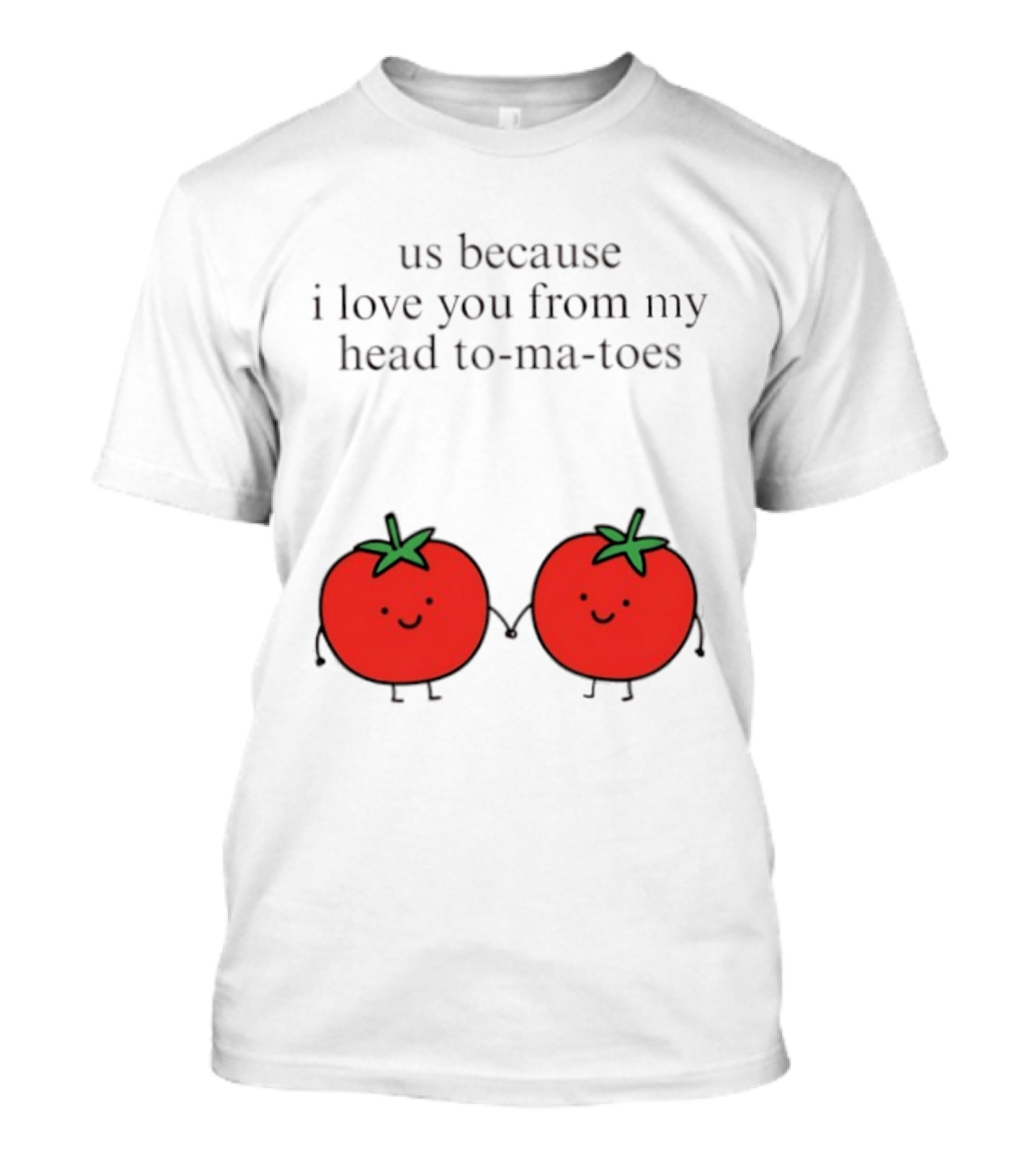 Us Because I Love You From My Head To Ma Toes Cute Tomato Puns T-Shirt