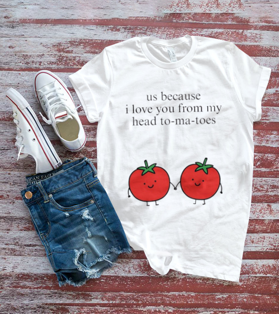 Us Because I Love You From My Head To Ma Toes Cute Tomato Puns T-Shirt