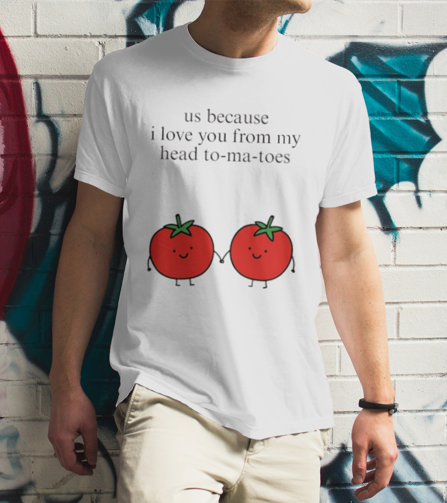 Us Because I Love You From My Head To Ma Toes Cute Tomato Puns T-Shirt