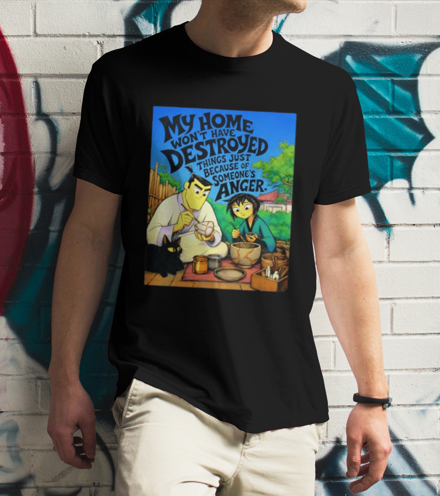 My Home Won't Have Destroyed Things Just Because Of Someone's Anger Samurai Jack Scene With Cat T-Shirt