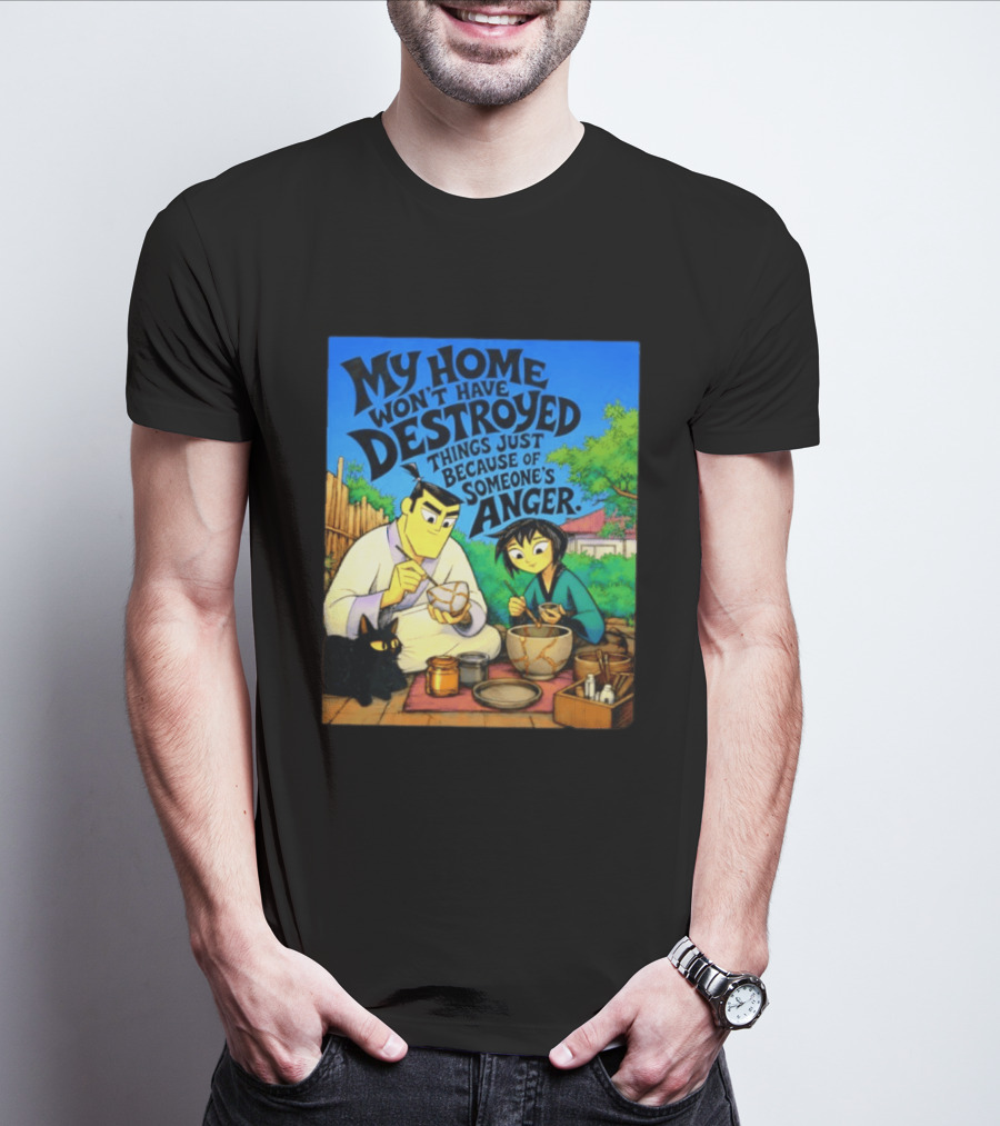 My Home Won't Have Destroyed Things Just Because Of Someone's Anger Samurai Jack Scene With Cat T-Shirt