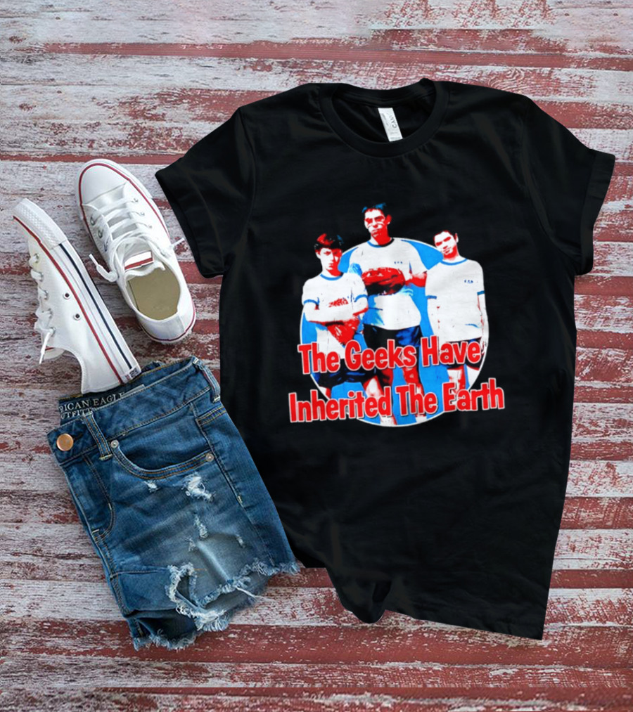 The Geeks Have Inherited The Earth Freaks And Geeks T-Shirt