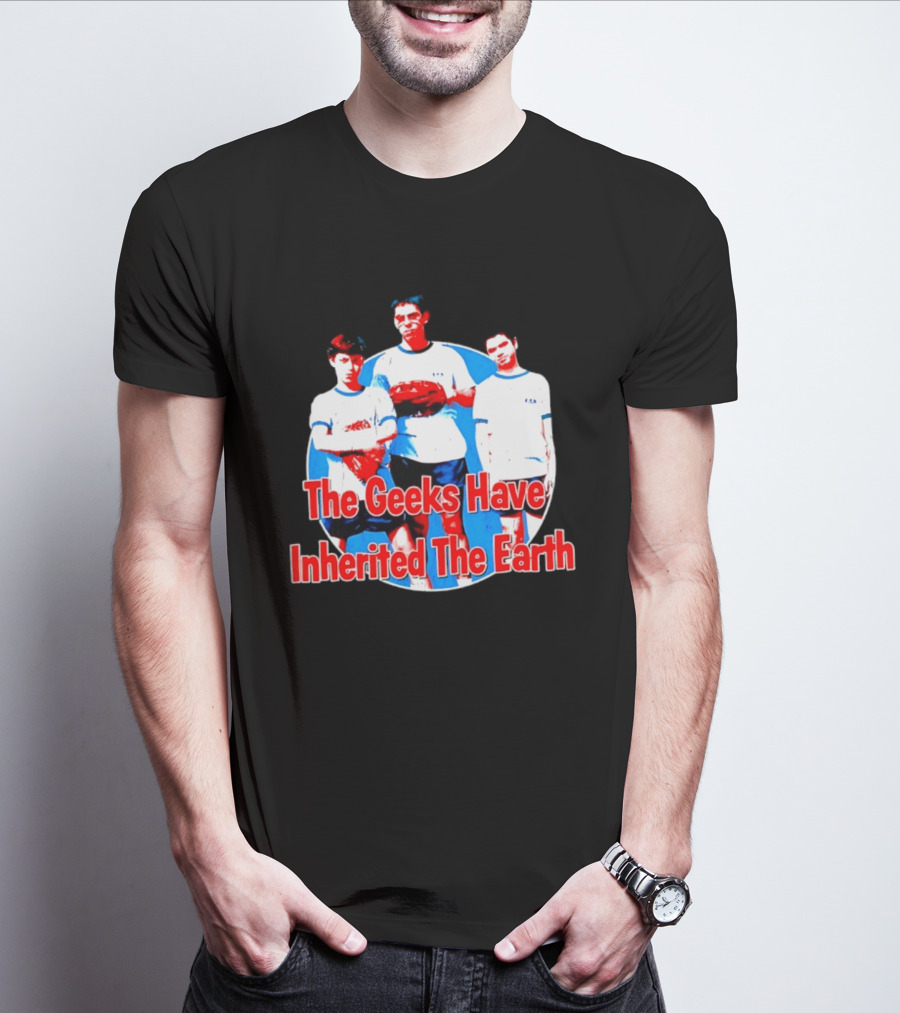 The Geeks Have Inherited The Earth Freaks And Geeks T-Shirt