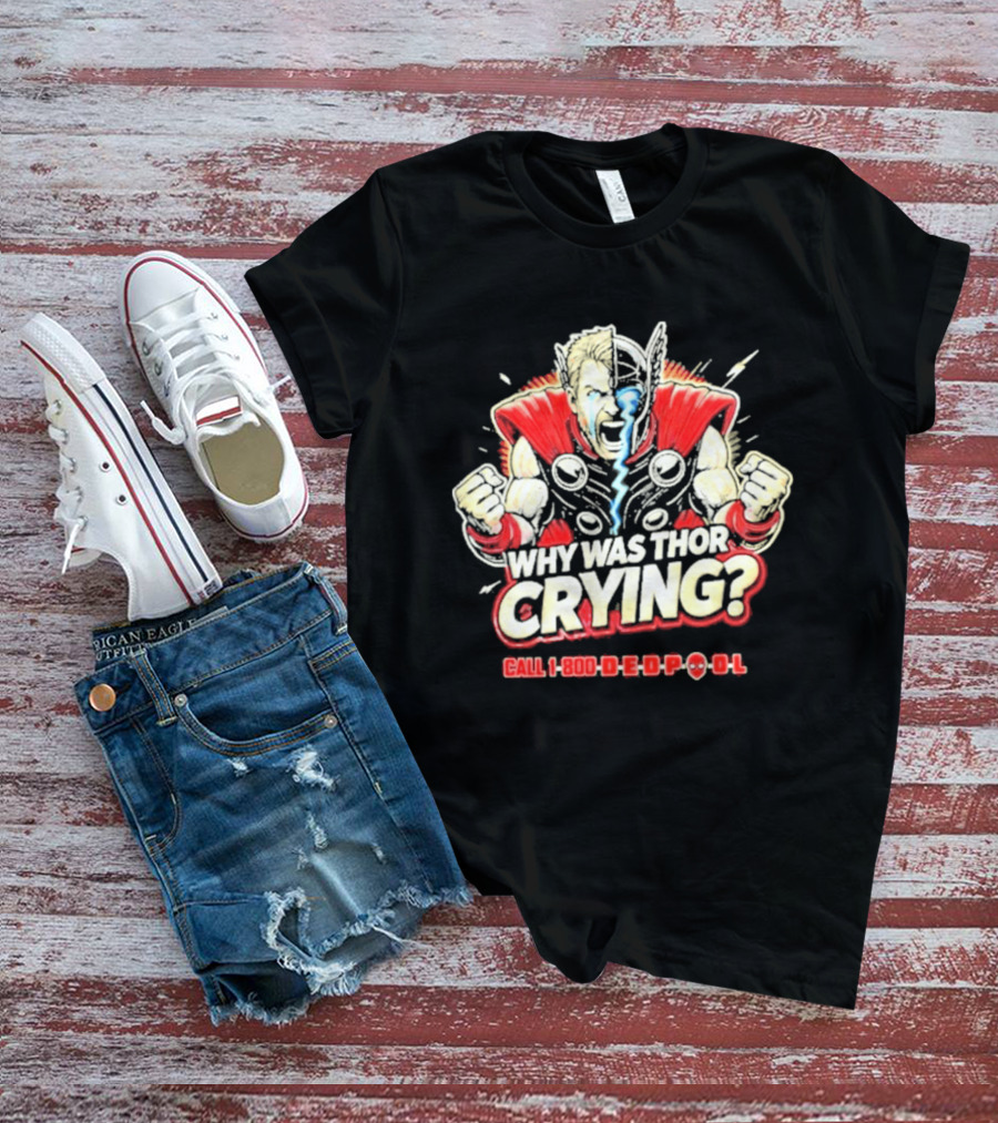 The Reel Rejects Why Was Thor Crying Call 1 800 Deadpool T-Shirt