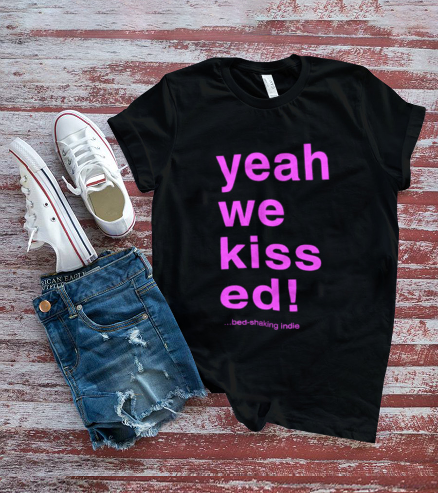 Yeah We Kissed Bed Shaking Indie T-Shirt