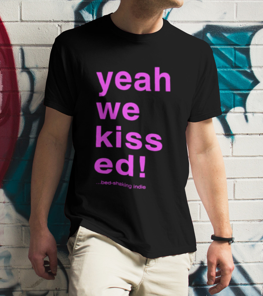 Yeah We Kissed Bed Shaking Indie T-Shirt