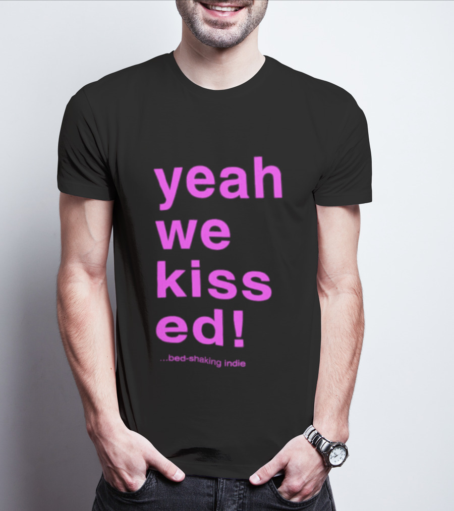 Yeah We Kissed Bed Shaking Indie T-Shirt