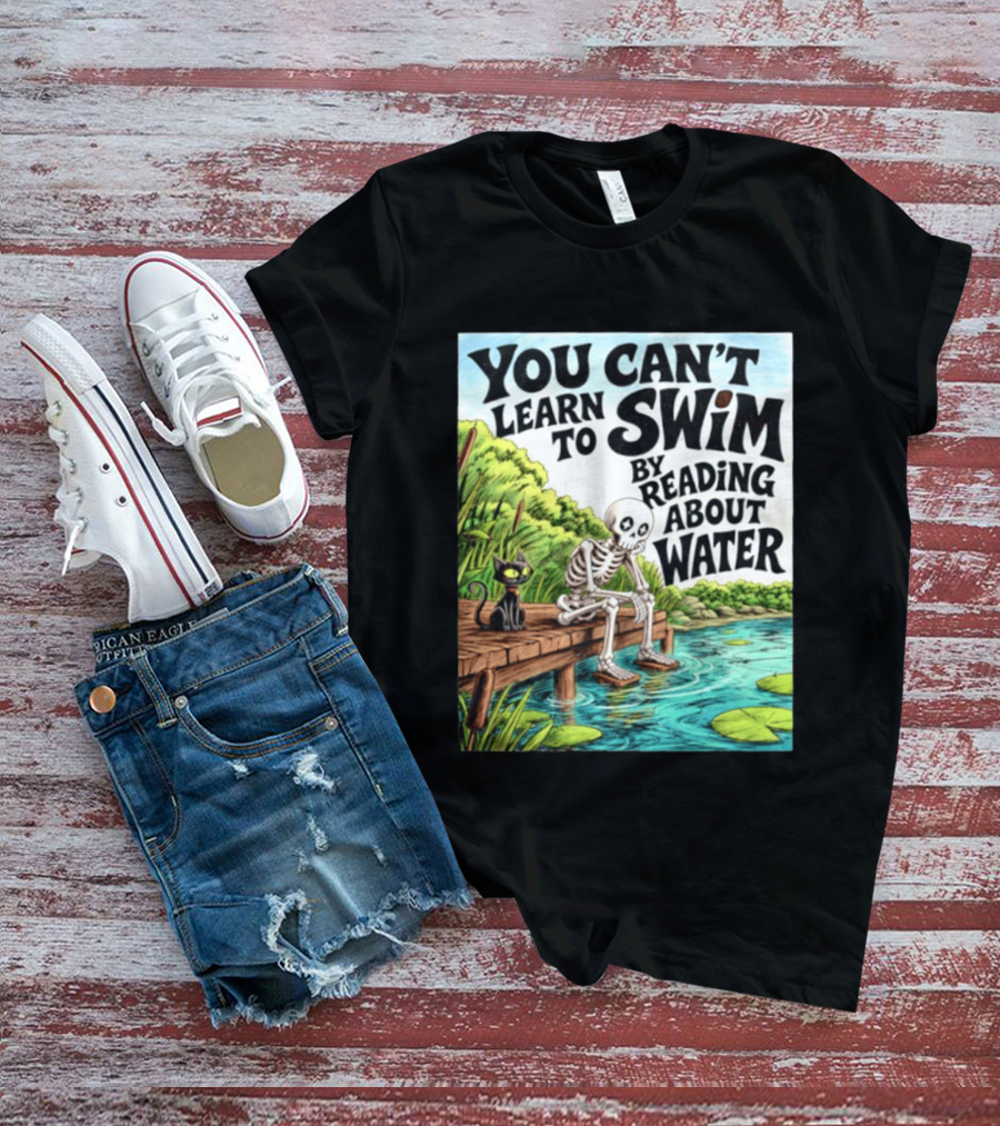 You Can't Learn To Swim By Reading About Water Skeleton And Cat By Lake T-Shirt