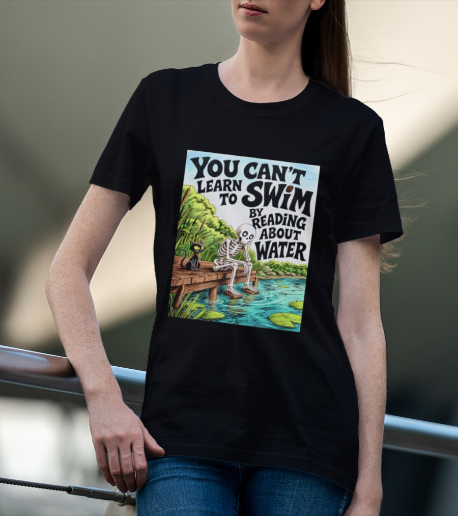 You Can't Learn To Swim By Reading About Water Skeleton And Cat By Lake T-Shirt