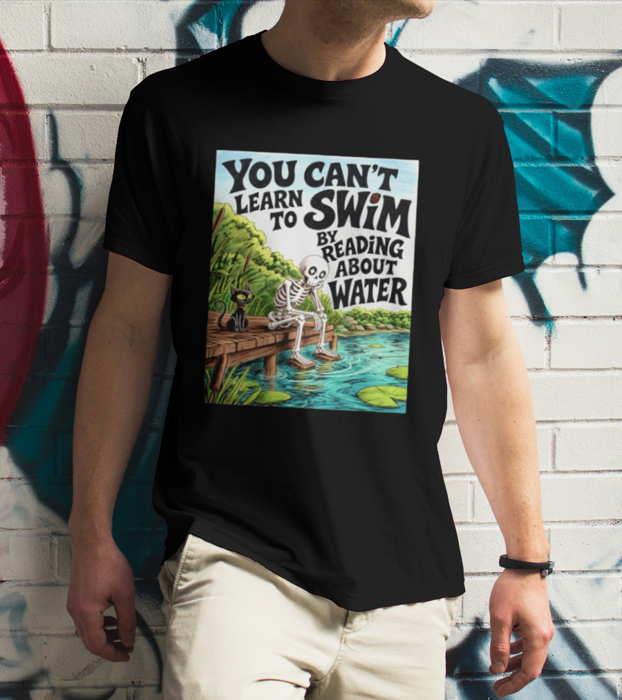 You Can't Learn To Swim By Reading About Water Skeleton And Cat By Lake T-Shirt