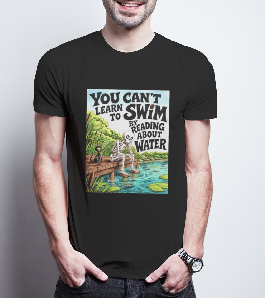 You Can't Learn To Swim By Reading About Water Skeleton And Cat By Lake T-Shirt