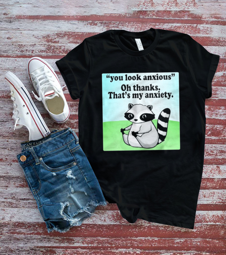 Raccoon You Look Anxious Oh Thanks That's My Anxiety T-Shirt