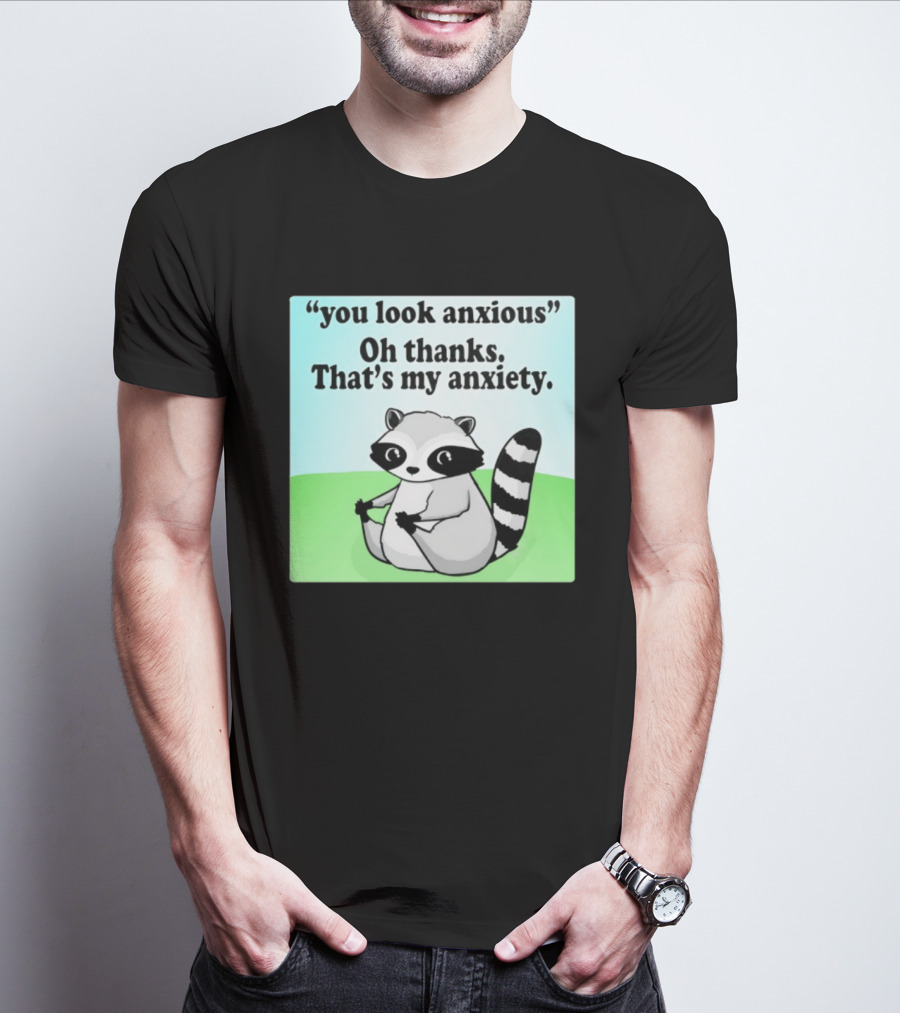 Raccoon You Look Anxious Oh Thanks That's My Anxiety T-Shirt