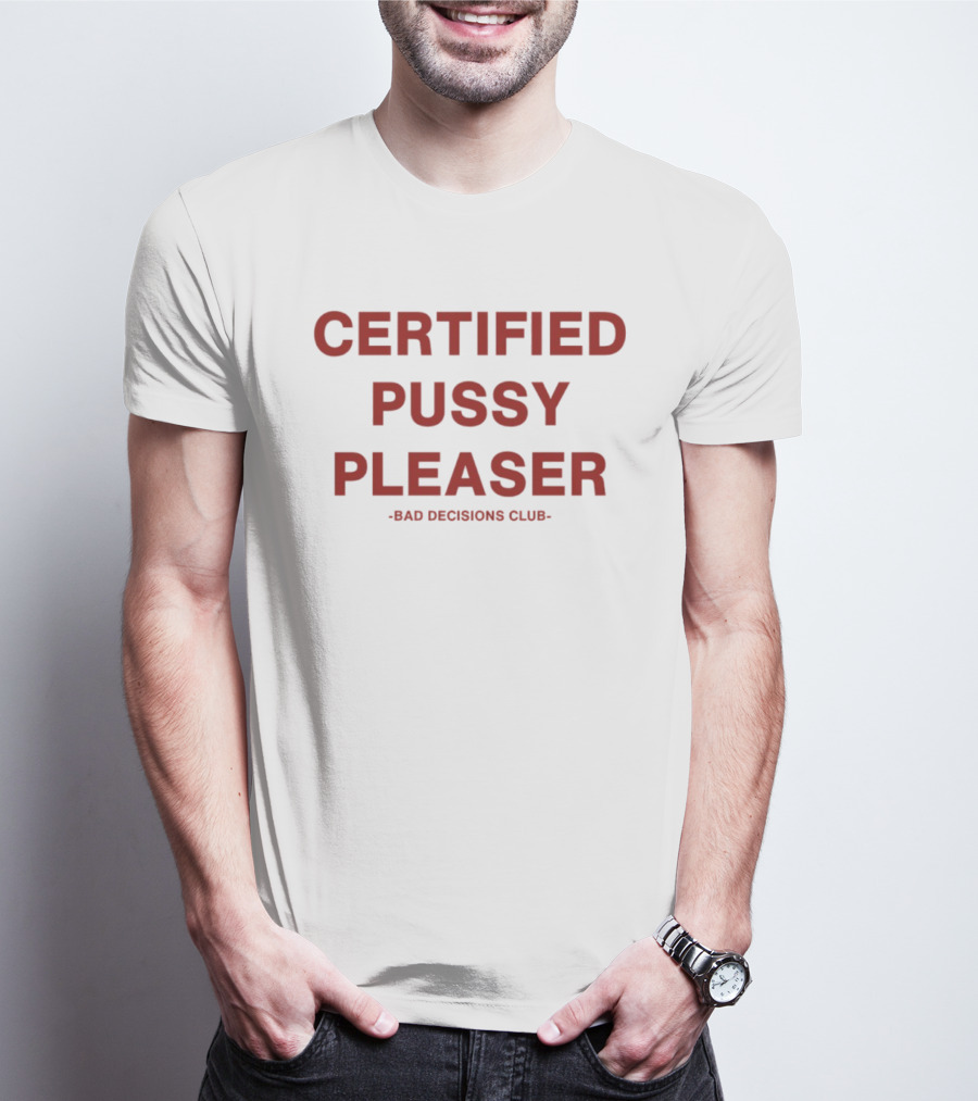 Certified Pussy Pleaser Bad Decisions Club T-Shirt