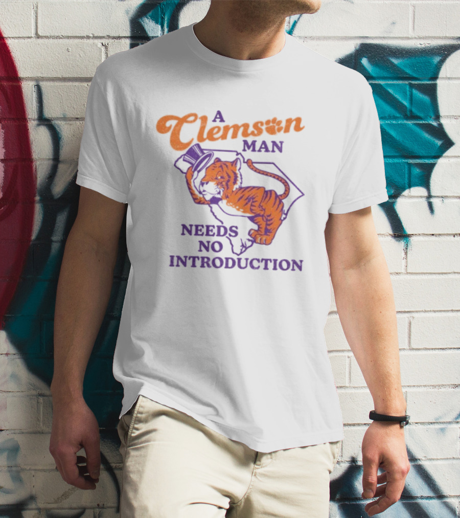 A Clemson Man Needs No Introduction Tiger South Carolina T-Shirt