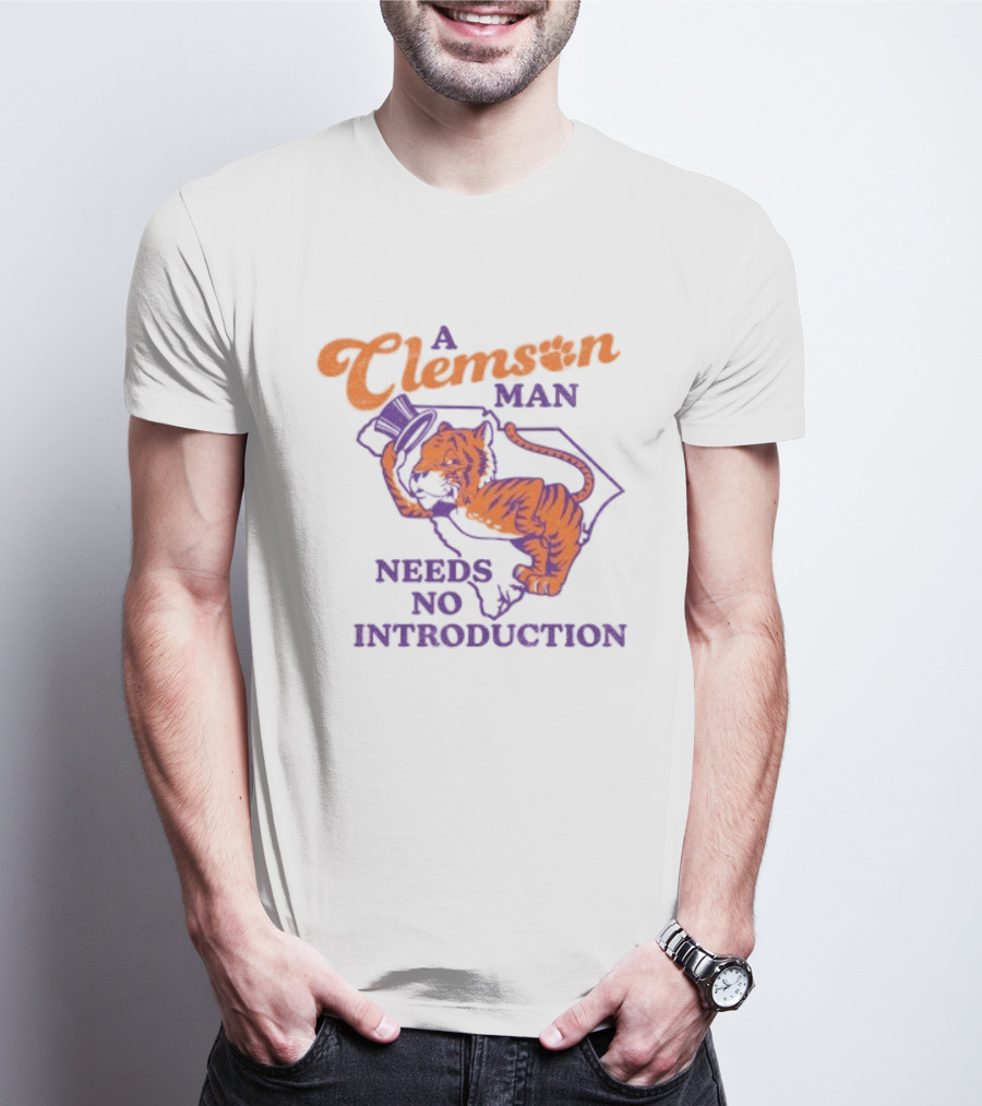 A Clemson Man Needs No Introduction Tiger South Carolina T-Shirt