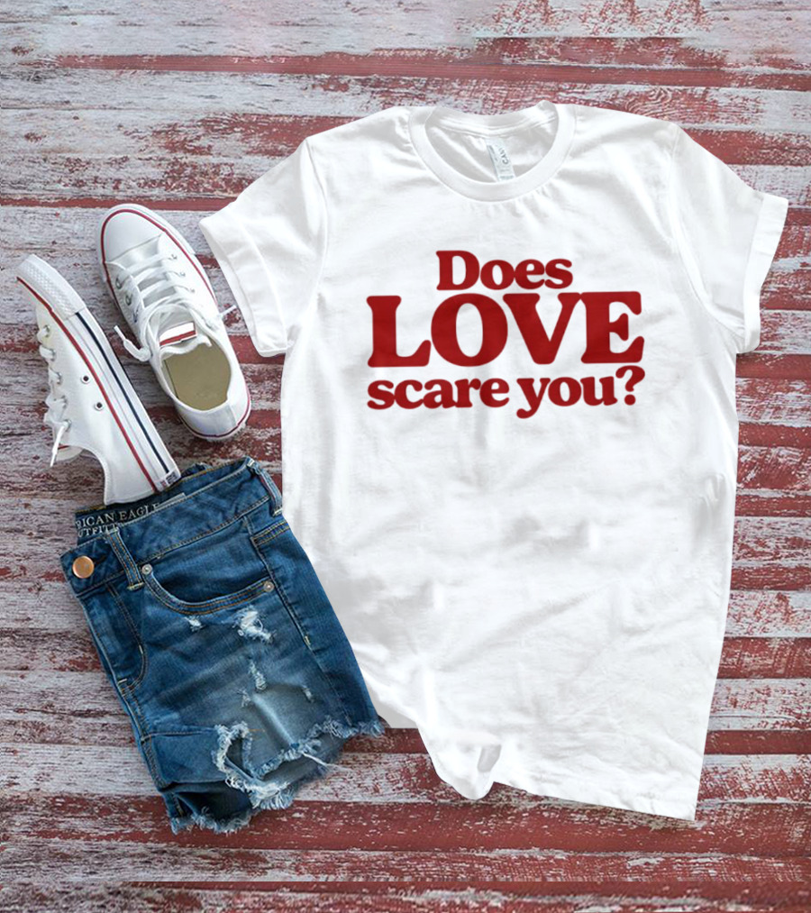 Does Love Scare You Relationship Feelings T-Shirt