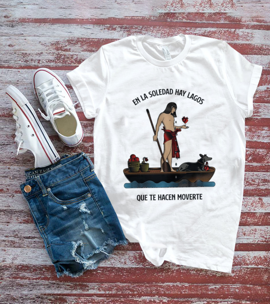 En La Soledad Hay Lagos Que Te Hacen Moverte T-Shirt
