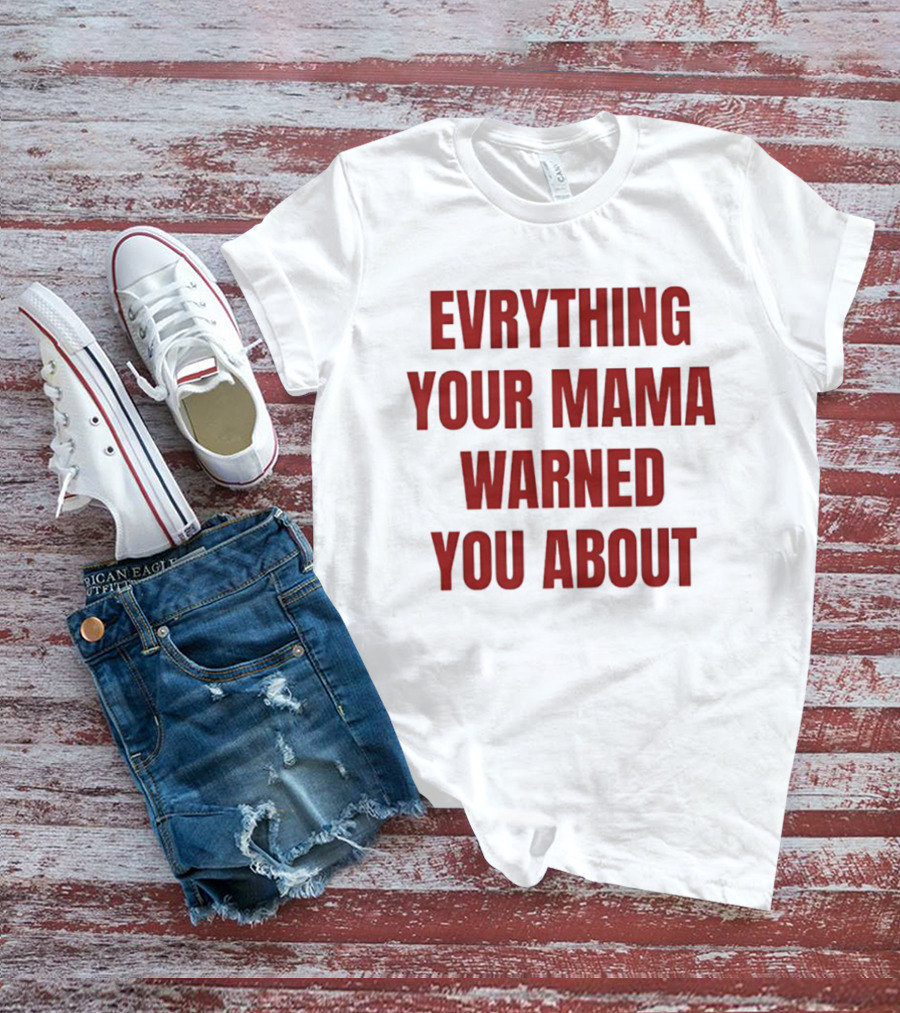 Everything Your Mama Warned You About T-Shirt