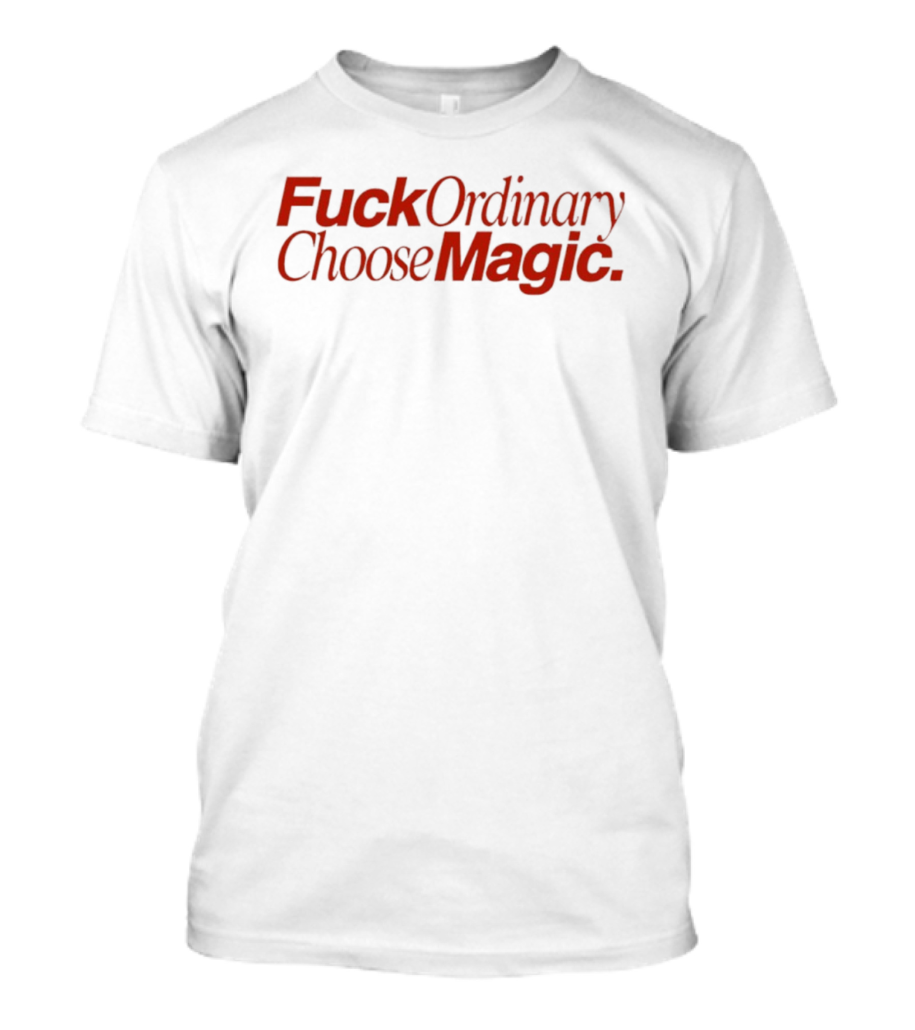 Fuck Ordinary Choose Magic T-Shirt