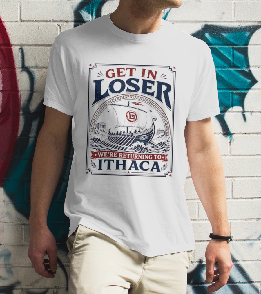 Get In Loser We're Returning To Ithaca Ancient Greek Ship Adventure T-Shirt