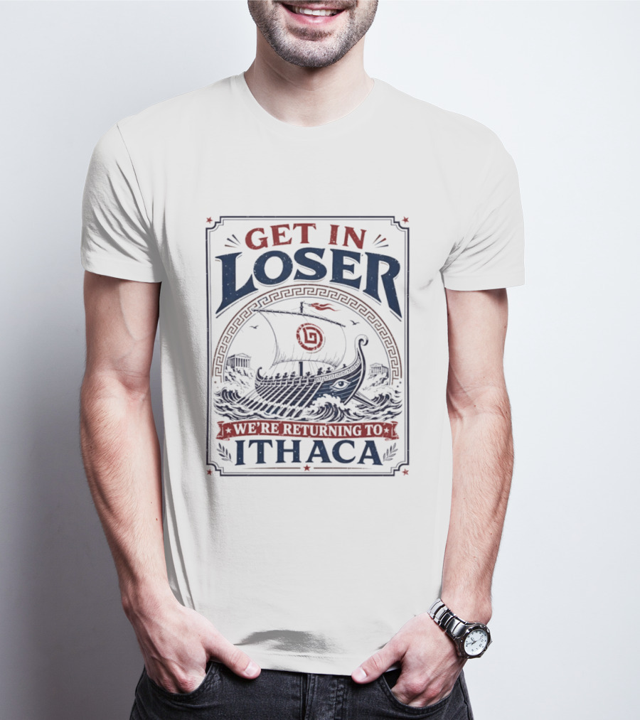 Get In Loser We're Returning To Ithaca Ancient Greek Ship Adventure T-Shirt
