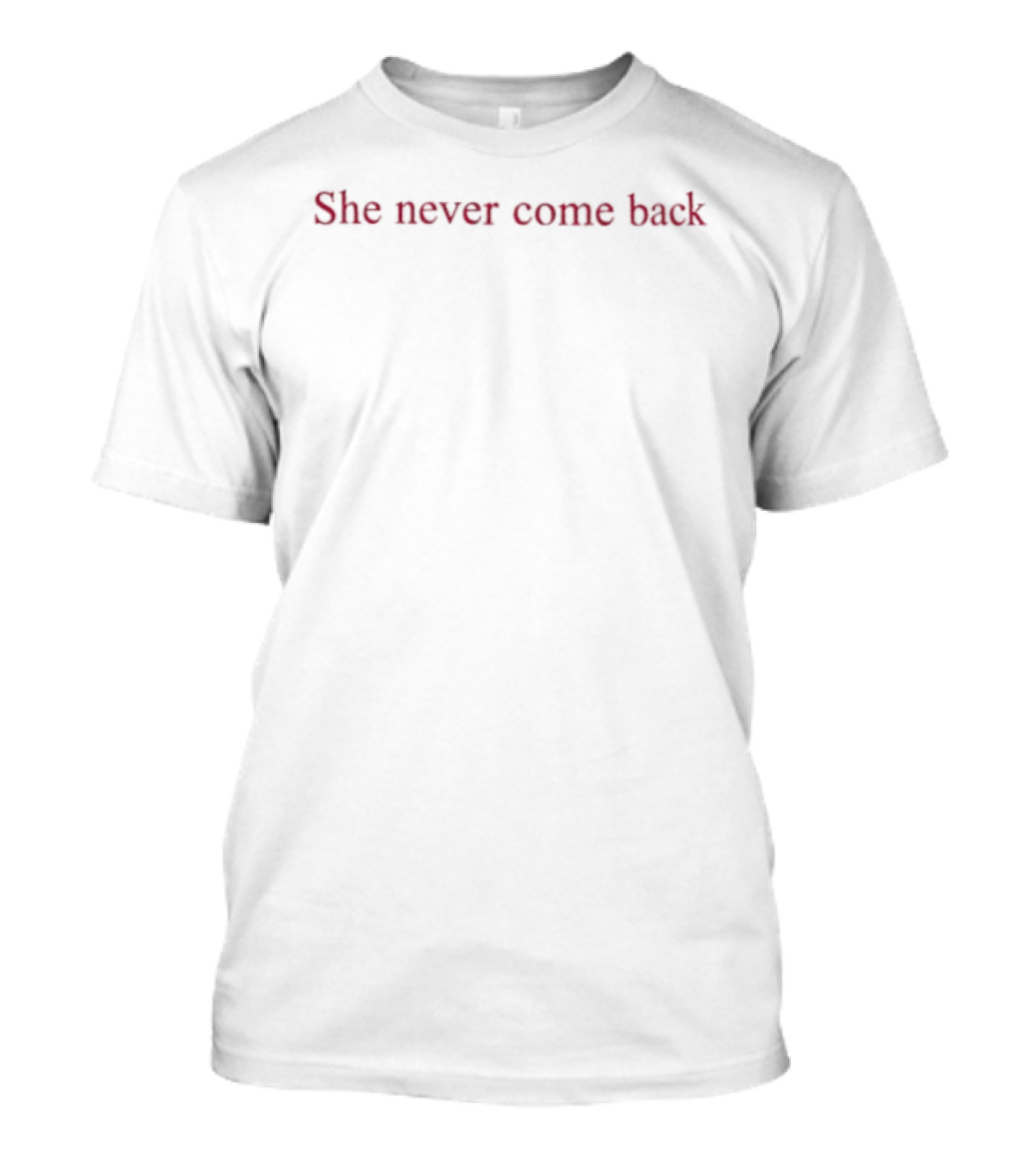 She Never Come Back T-Shirt