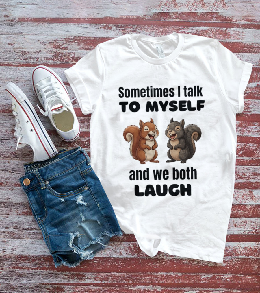 Sometimes I Talk To Myself And We Both Laugh Squirrels T-Shirt