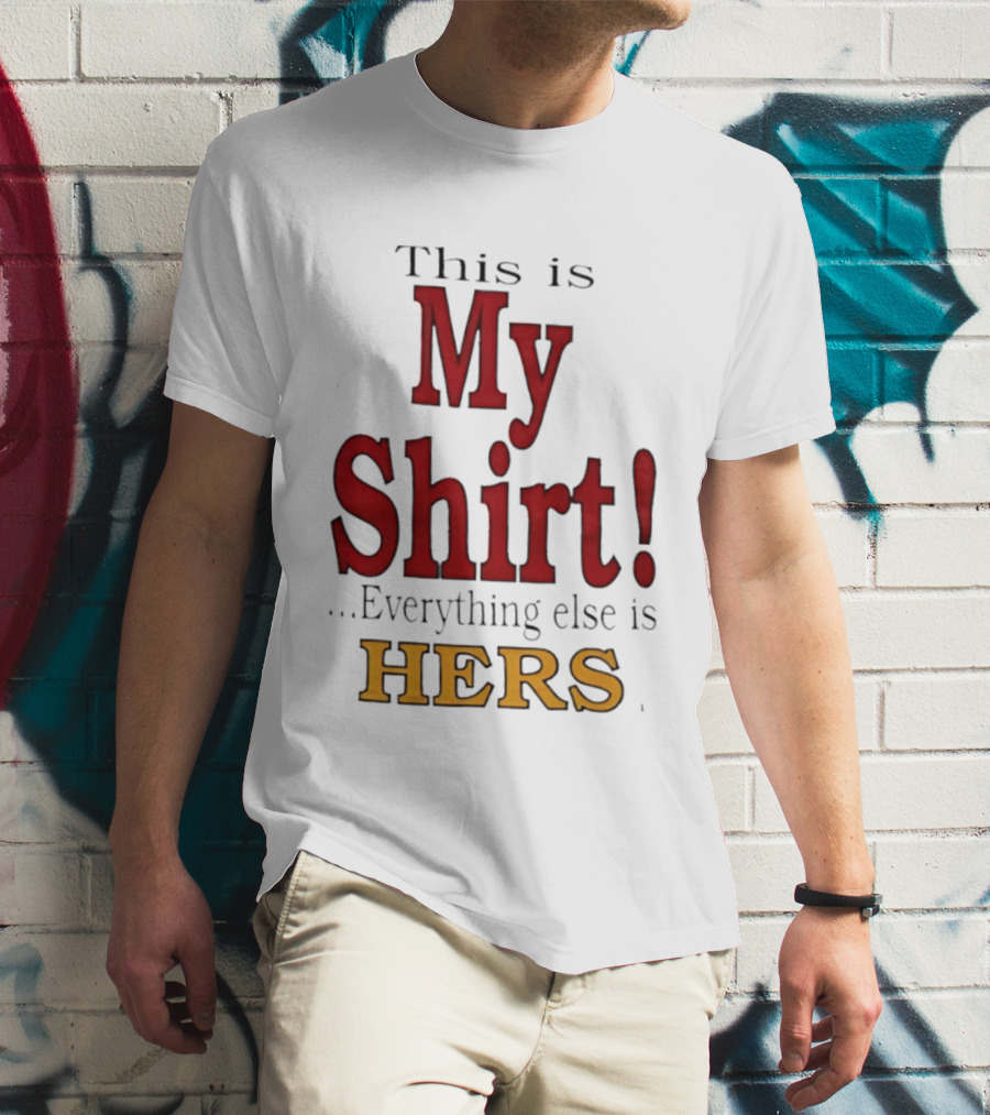 This Is My Everything Else Is Hers T-Shirt