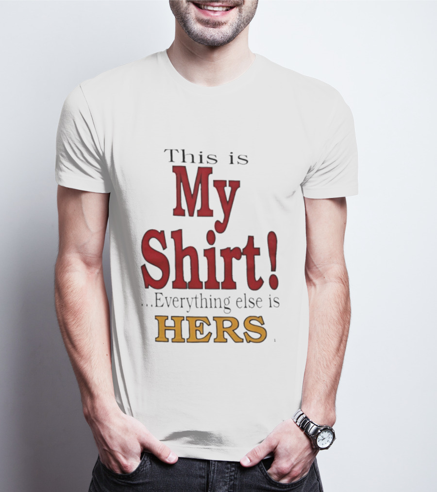This Is My Everything Else Is Hers T-Shirt