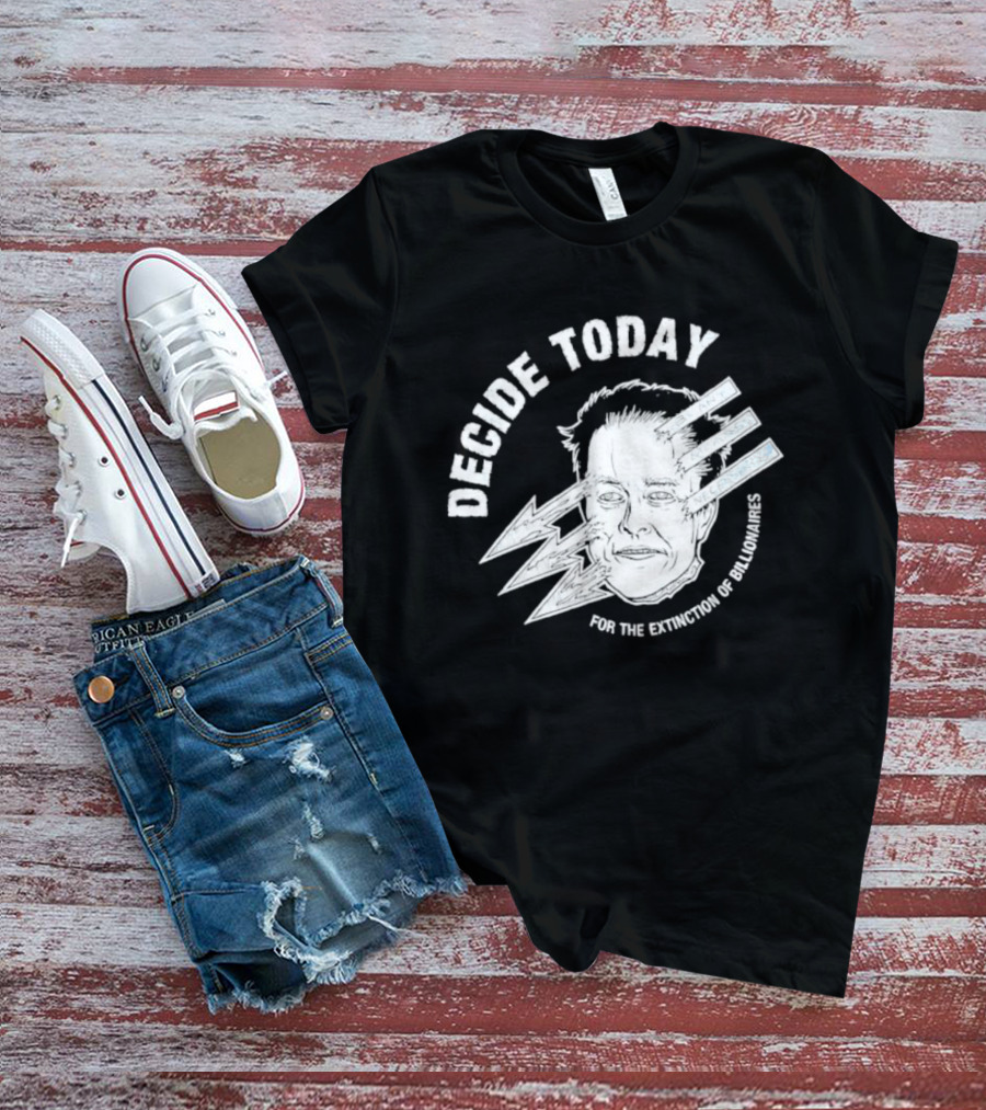 Decide Today For The Extinction Of Billionaires T-Shirt