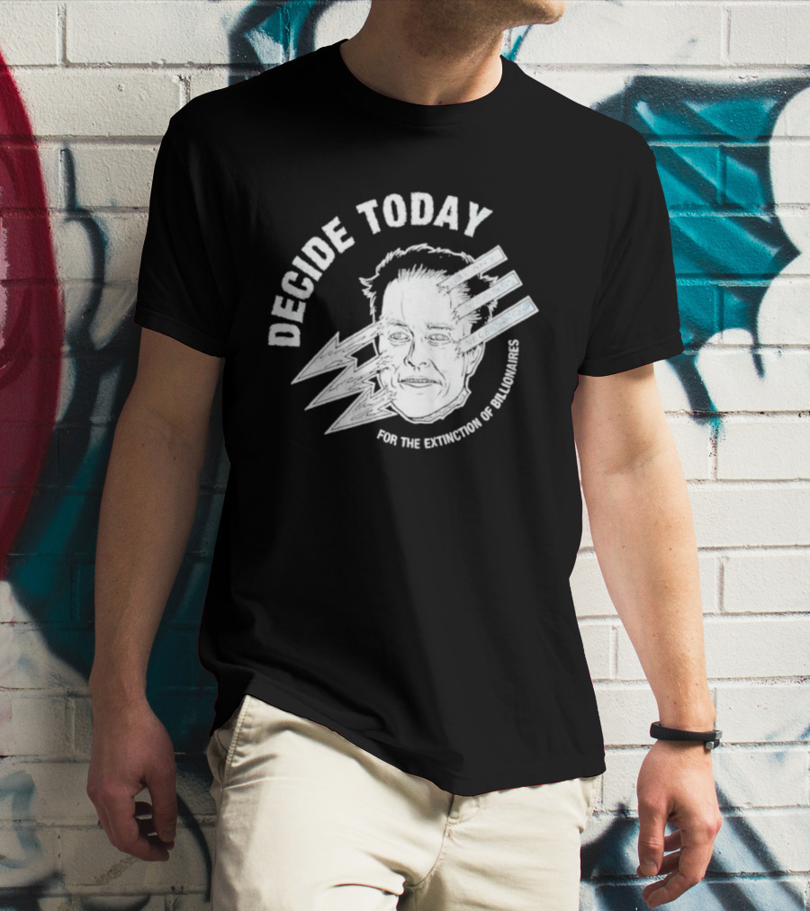 Decide Today For The Extinction Of Billionaires T-Shirt