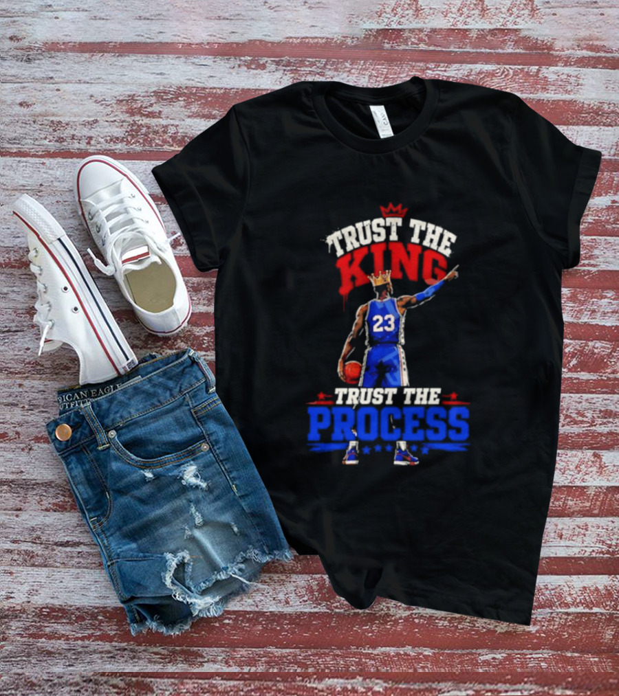 Trust The King Trust The Process Philadelphia 76ers LeBron James Basketball T-Shirt