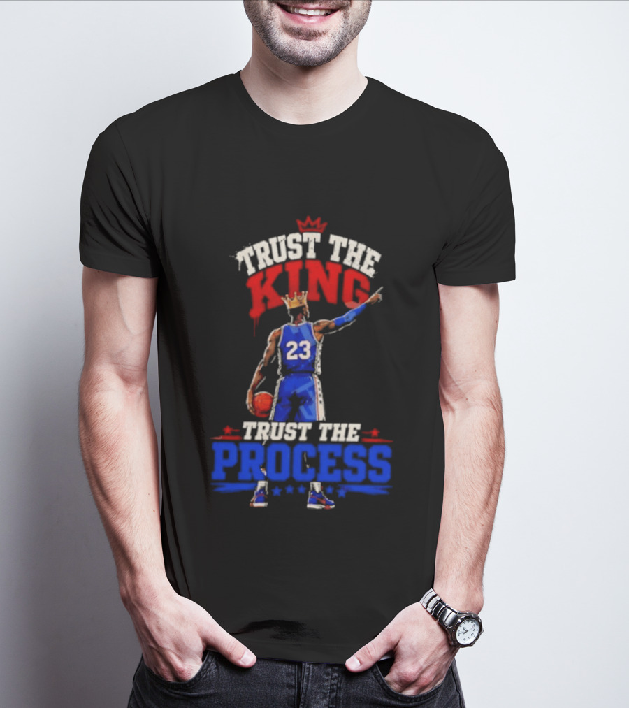 Trust The King Trust The Process Philadelphia 76ers LeBron James Basketball T-Shirt