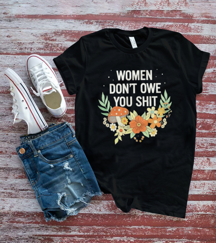 Women Don't Owe You Shit Floral Mushroom Empowerment T-Shirt