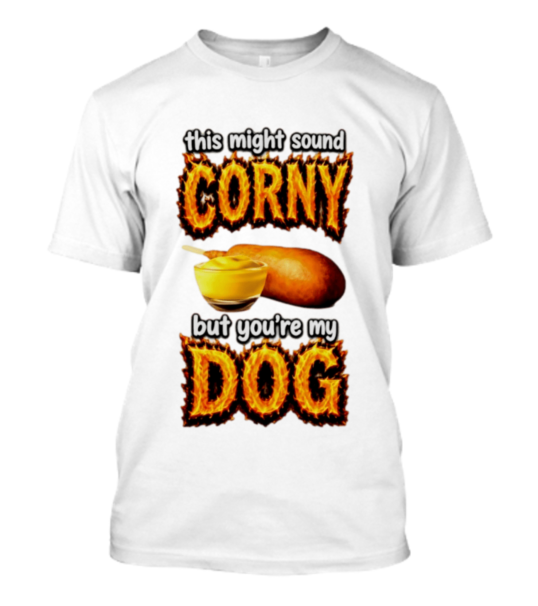 This Might Sound Corny But You're My Dog Cornbread Mustard T-Shirt