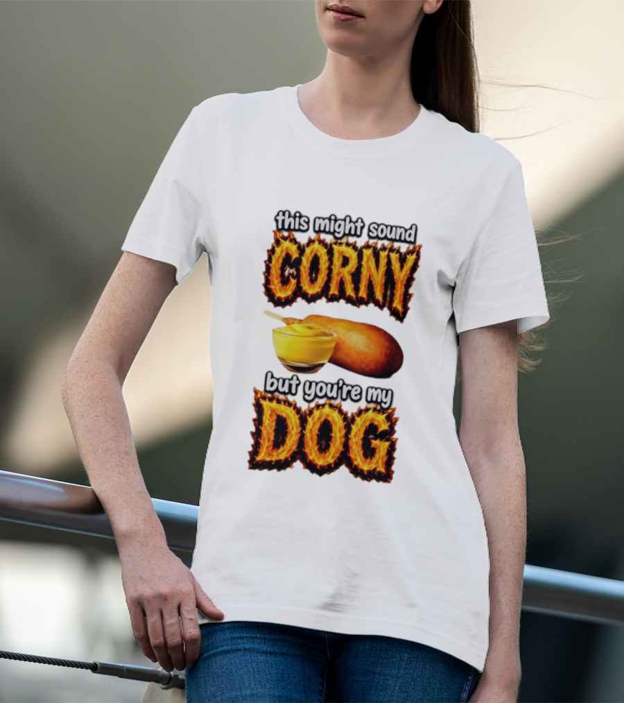 This Might Sound Corny But You're My Dog Cornbread Mustard T-Shirt