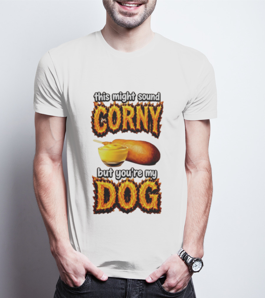 This Might Sound Corny But You're My Dog Cornbread Mustard T-Shirt