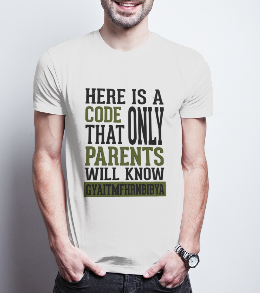 Here Is A Code That Only Parents Will Know GYAITMFHRNBIBYA T-Shirt